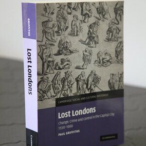 Lost Londons: Change, Crime and Control in the Capital City by Paul Griffiths